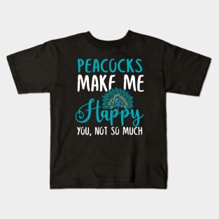 Peacocks Make Me Happy You, Not So Much Kids T-Shirt